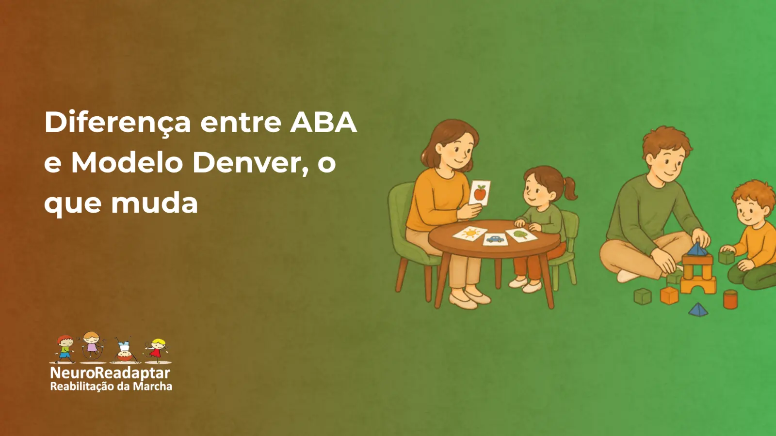 Ilustração com o texto Diferença entre ABA e Modelo Denver, o que muda e o logotipo NeuroReadaptar Reabilitação da Marcha, com um adulto usando cartões com uma criança em uma mesa e outro adulto brincando com blocos no chão com outra criança