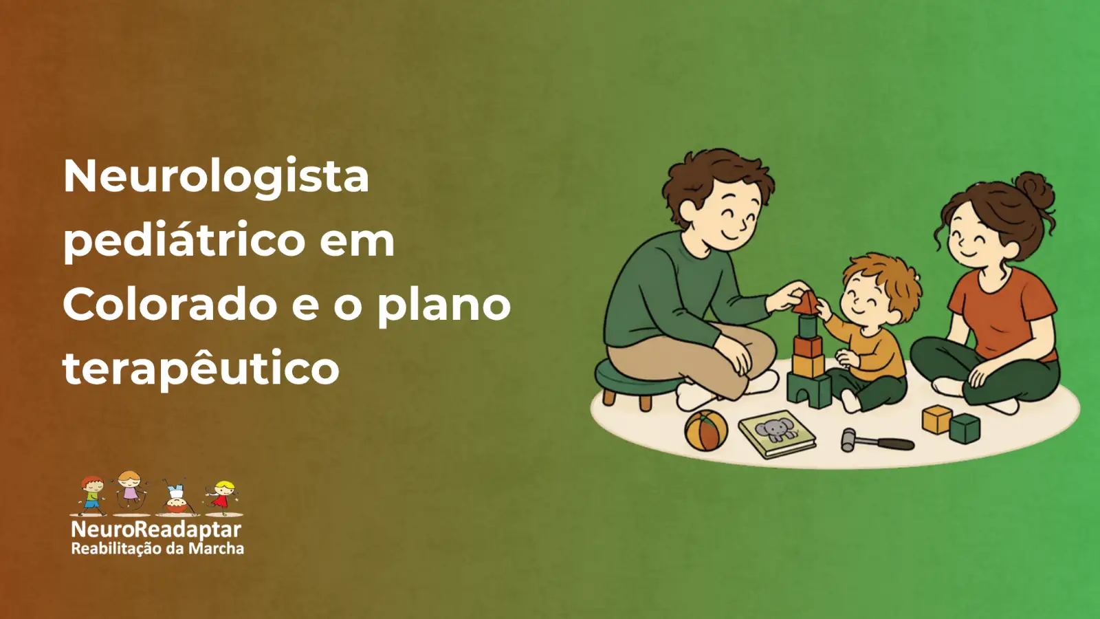 Ilustração com o texto Neurologista pediátrico em Colorado e o plano terapêutico e o logotipo NeuroReadaptar Reabilitação da Marcha, com neuropediatra brincando com uma criança e a mãe