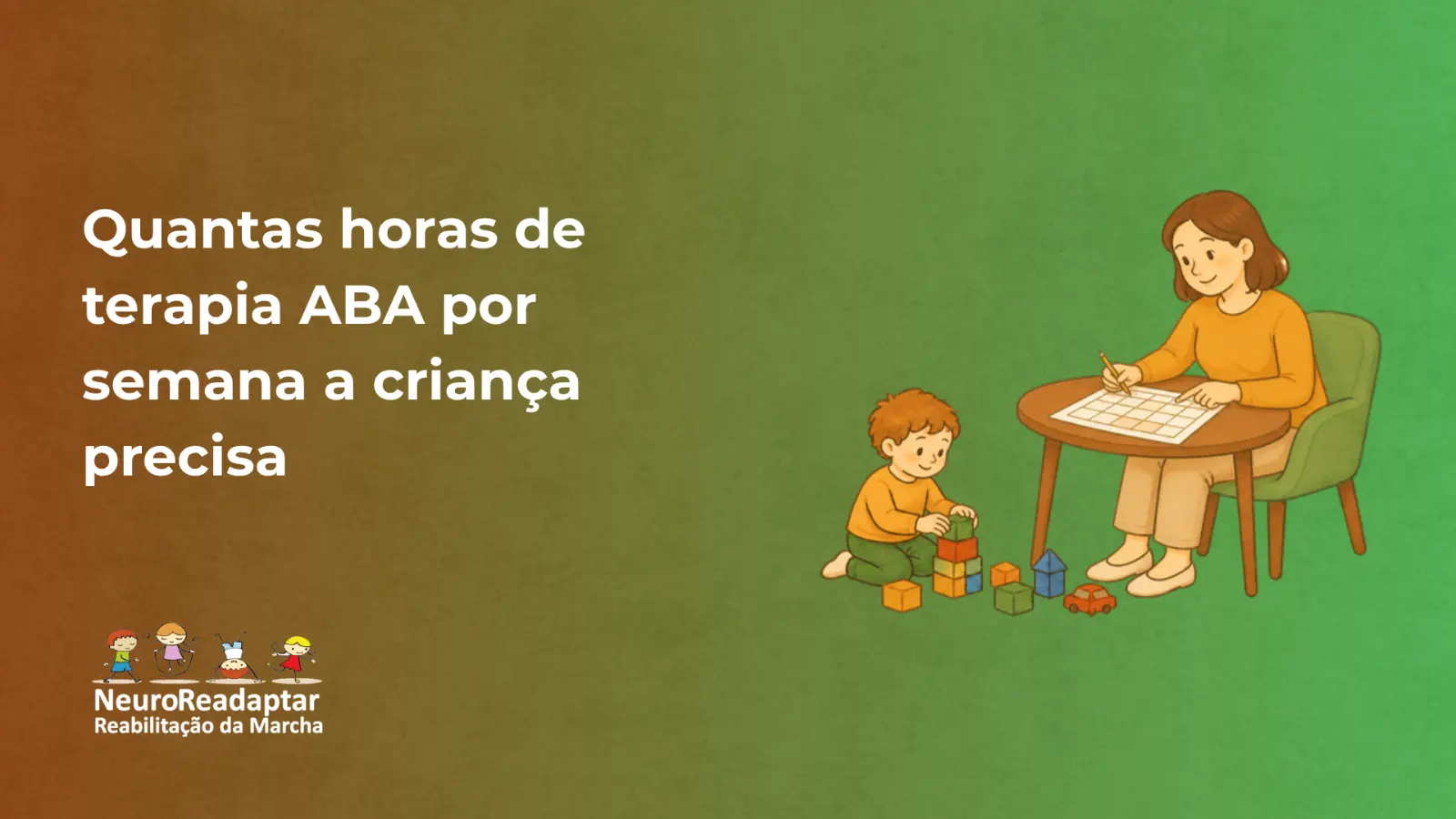 Ilustração com o texto Quantas horas de terapia ABA por semana a criança precisa e o logotipo NeuroReadaptar Reabilitação da Marcha, com um adulto escrevendo em um planejador semanal enquanto a criança brinca com blocos